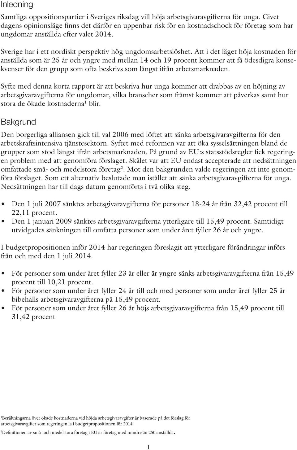 Att i det läget höja kostnaden för anställda som är 25 år och yngre med mellan 14 och 19 procent kommer att få ödesdigra konsekvenser för den grupp som ofta beskrivs som längst ifrån arbetsmarknaden.