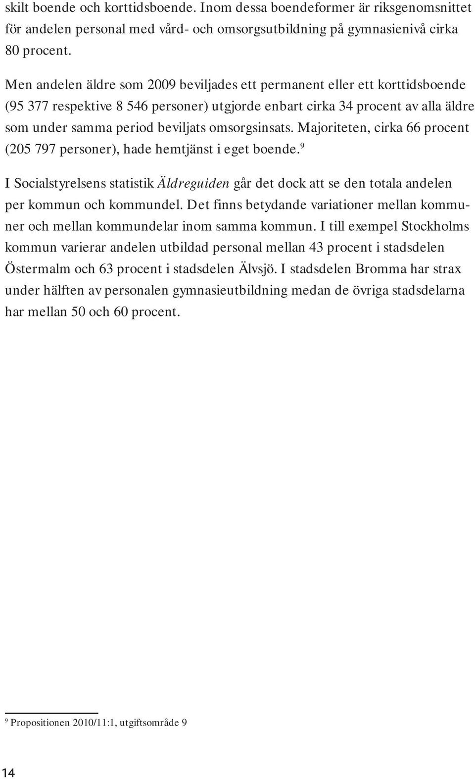 omsorgsinsats. Majoriteten, cirka 66 procent (205 797 personer), hade hemtjänst i eget boende.