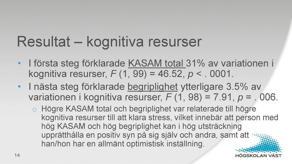 o Högre KASAM total och begriplighet var relaterade till högre kognitiva resurser till att klara stress, vilket innebär att person med hög