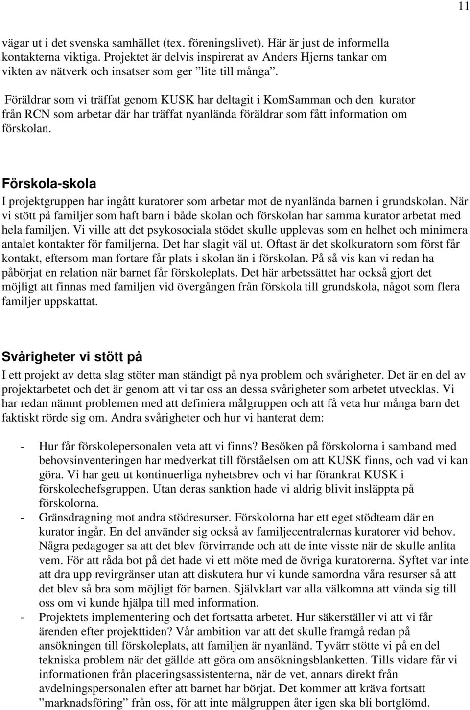 Föräldrar som vi träffat genom KUSK har deltagit i KomSamman och den kurator från RCN som arbetar där har träffat nyanlända föräldrar som fått information om förskolan.