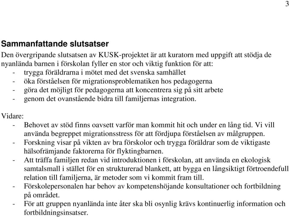 ovanstående bidra till familjernas integration. Vidare: - Behovet av stöd finns oavsett varför man kommit hit och under en lång tid.