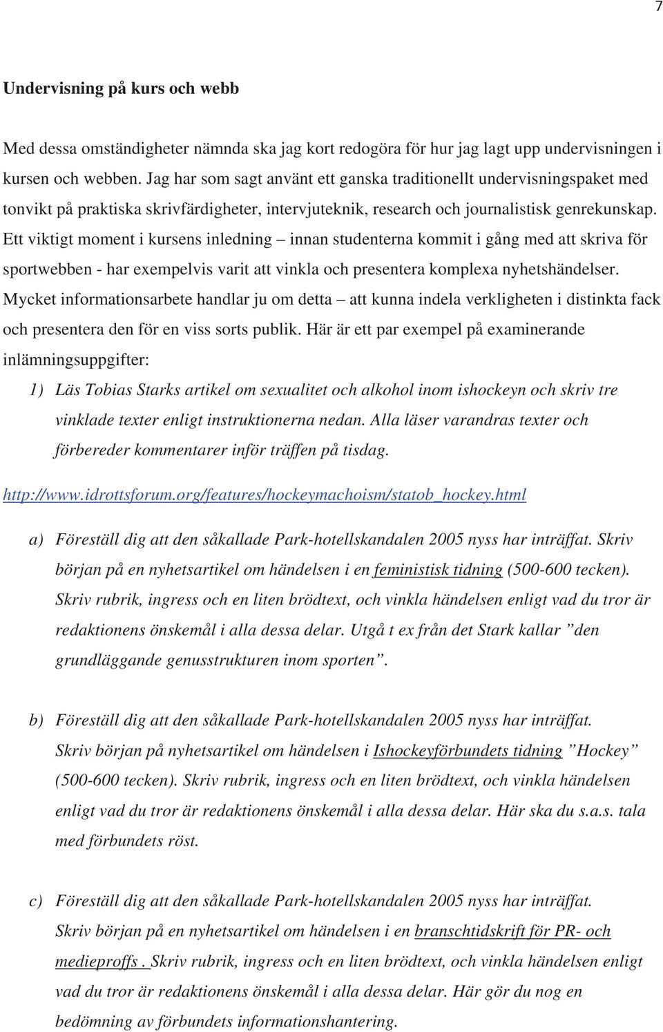 Ett viktigt moment i kursens inledning innan studenterna kommit i gång med att skriva för sportwebben - har exempelvis varit att vinkla och presentera komplexa nyhetshändelser.