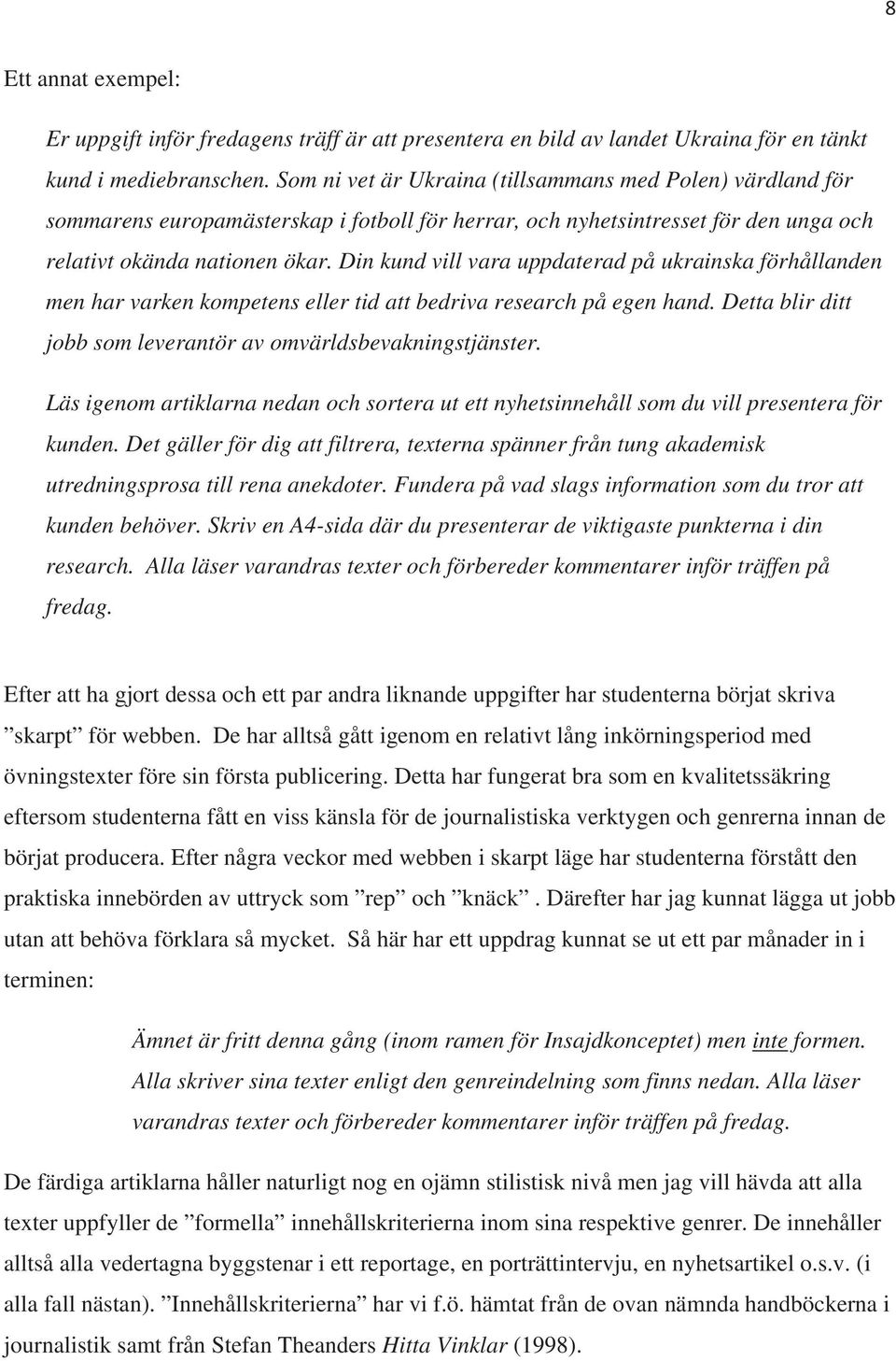 Din kund vill vara uppdaterad på ukrainska förhållanden men har varken kompetens eller tid att bedriva research på egen hand. Detta blir ditt jobb som leverantör av omvärldsbevakningstjänster.