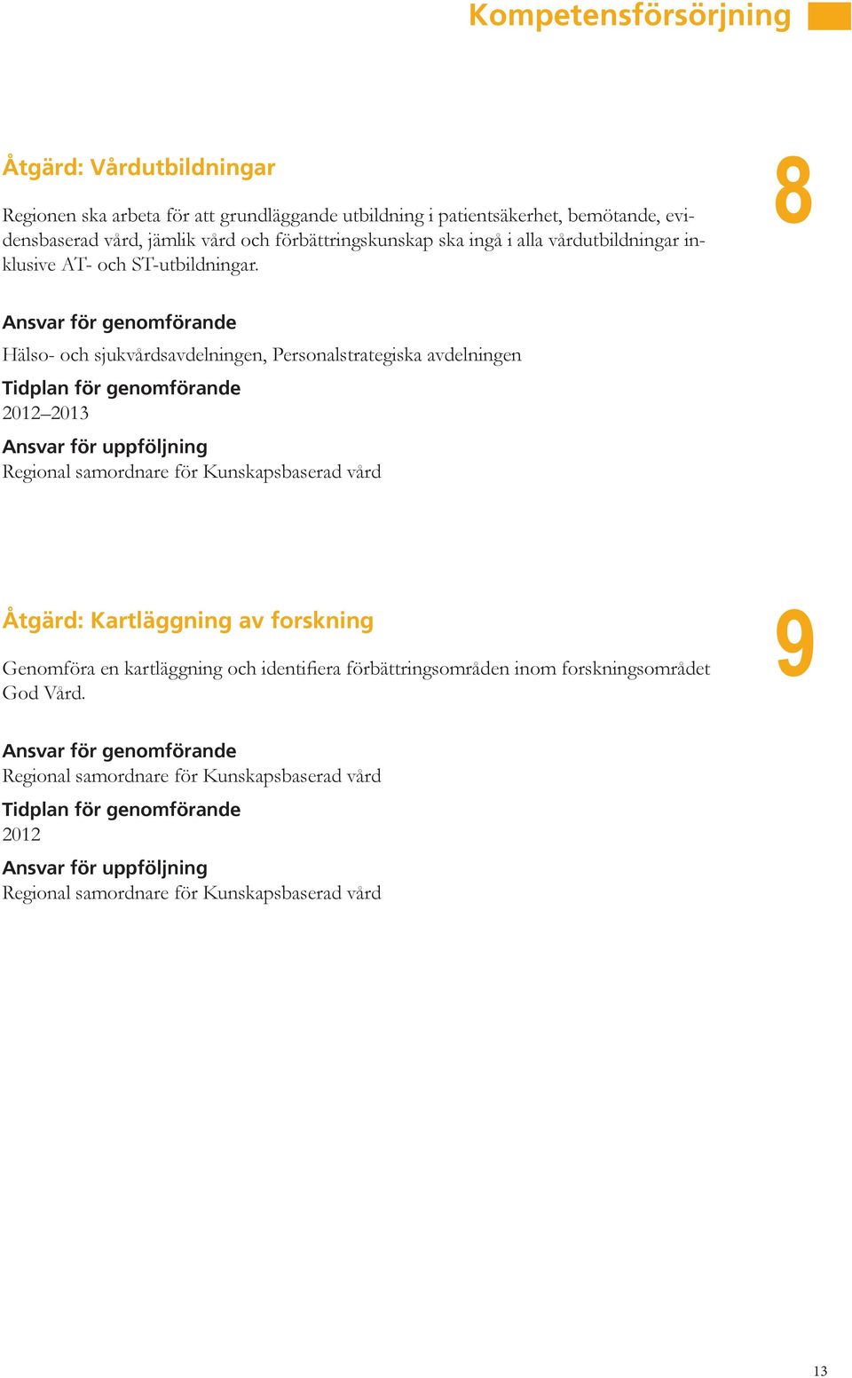 8 Hälso- och sjukvårdsavdelningen, Personalstrategiska avdelningen 2013 Regional samordnare för Kunskapsbaserad vård Åtgärd: Kartläggning av