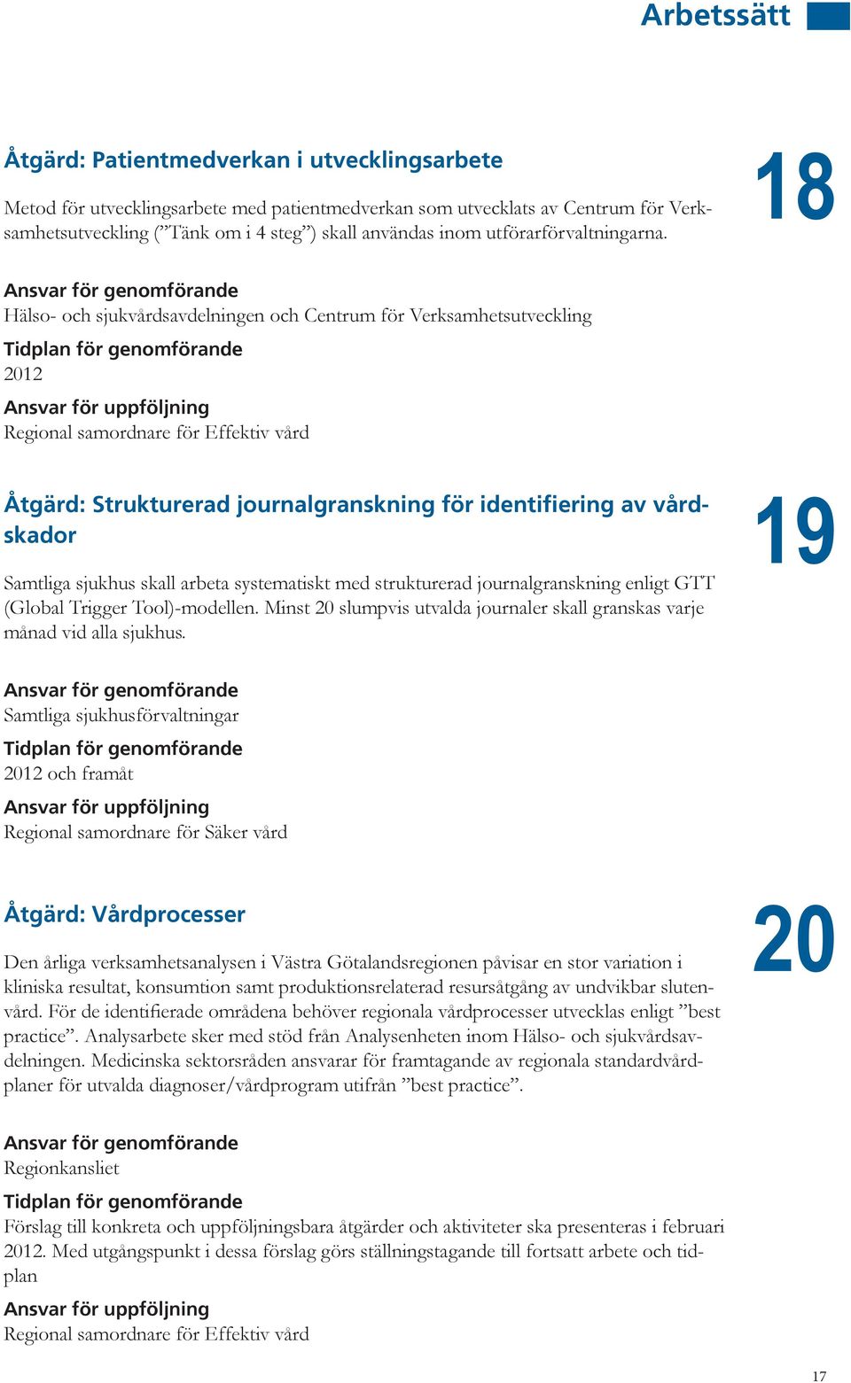 18 Hälso- och sjukvårdsavdelningen och Centrum för Verksamhetsutveckling Regional samordnare för Effektiv vård Åtgärd: Strukturerad journalgranskning för identifiering av vårdskador Samtliga sjukhus