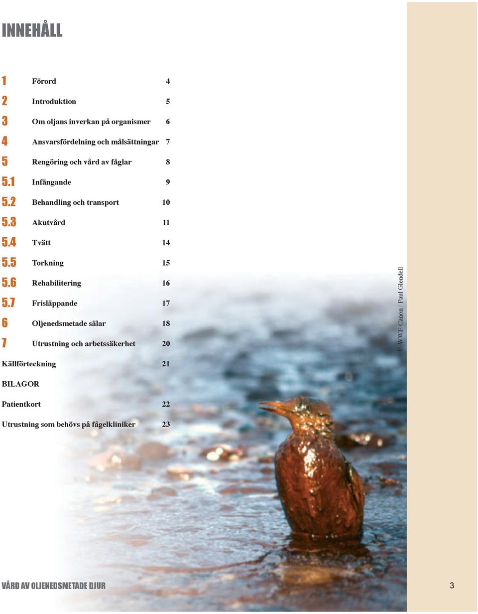 vård av fåglar 8 Infångande 9 Behandling och transport 10 Akutvård 11 Tvätt 14 Torkning 15 Rehabilitering 16