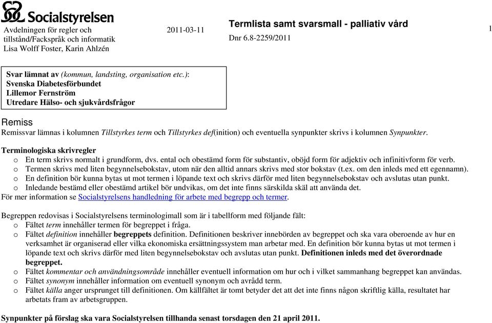 kolumnen Synpunkter. Terminologiska skrivregler o En skrivs normalt i grundform, dvs. ental och obestämd form för substantiv, oböjd form för adjektiv och infinitivform för verb.