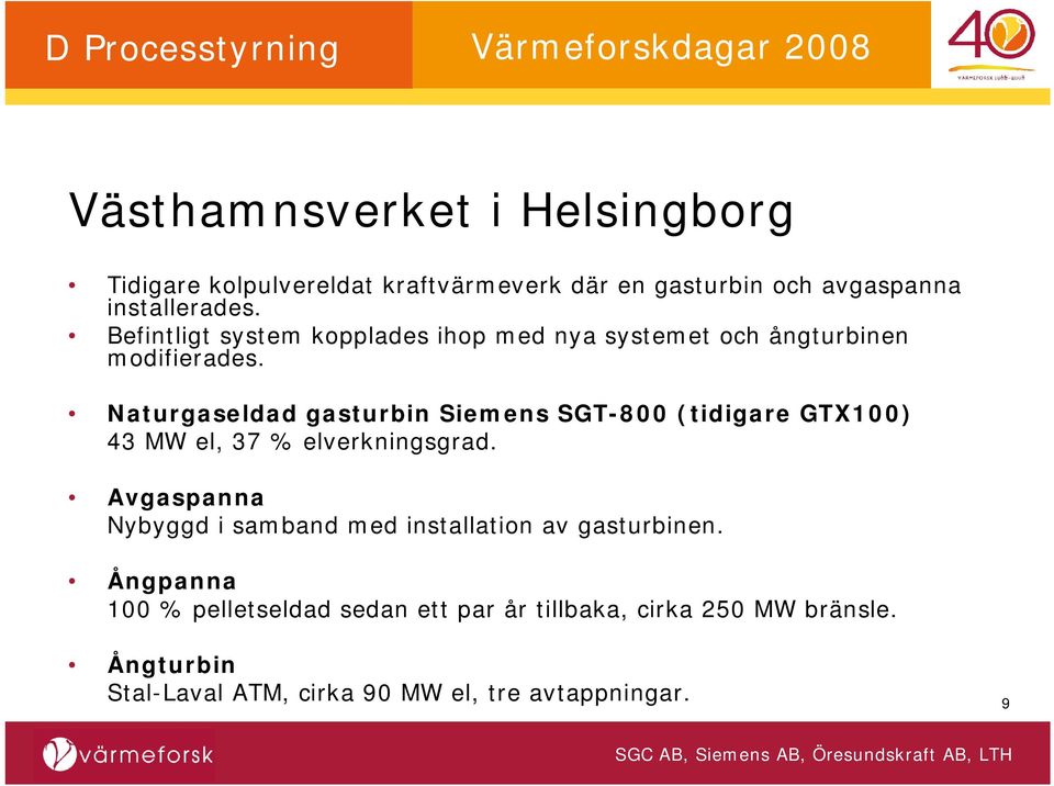 Naturgaseldad gasturbin Siemens SGT-800 (tidigare GTX100) 43 MW el, 37 % elverkningsgrad.