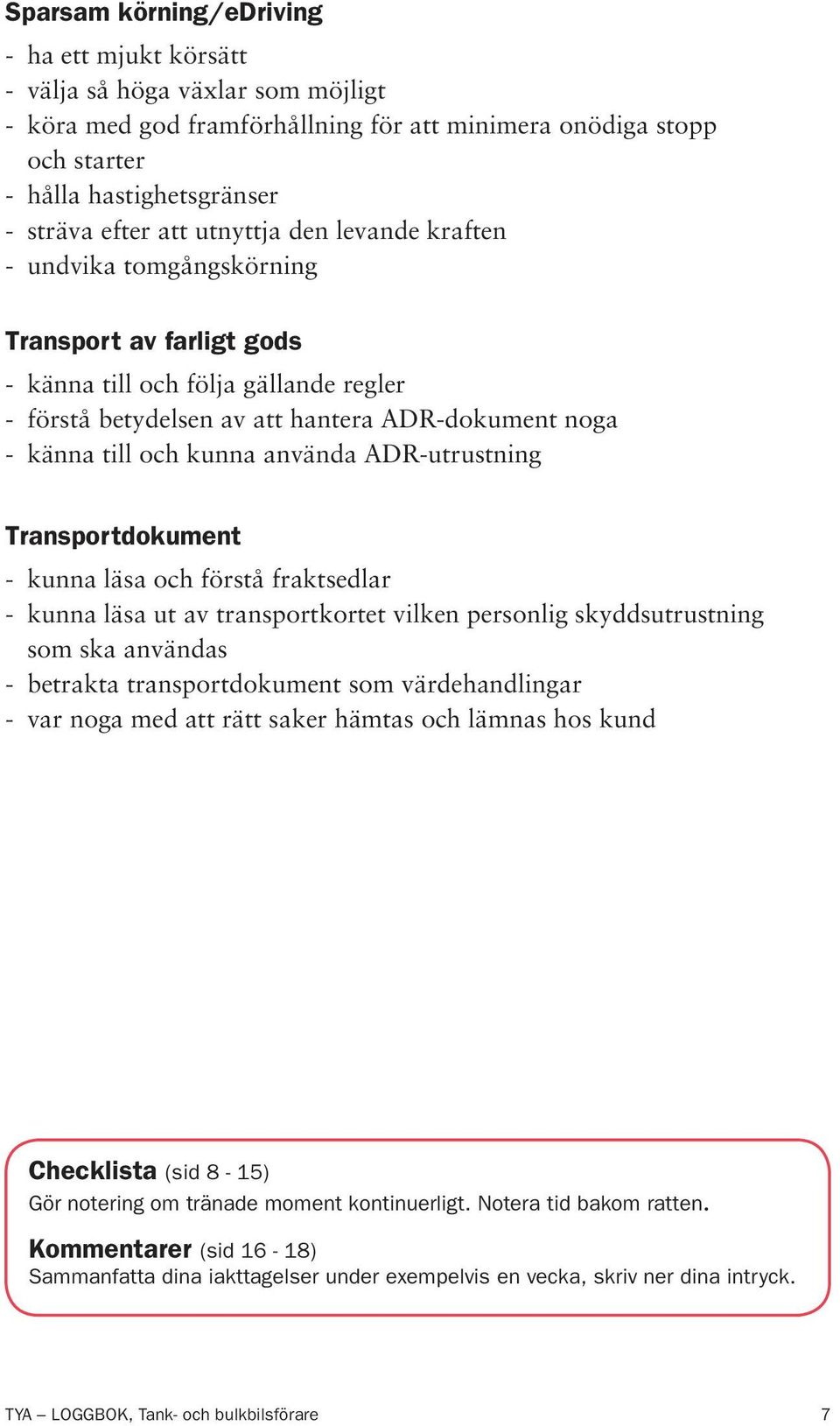 använda ADR-utrustning Transportdokument - kunna läsa och förstå fraktsedlar - kunna läsa ut av transportkortet vilken personlig skyddsutrustning som ska användas - betrakta transportdokument som