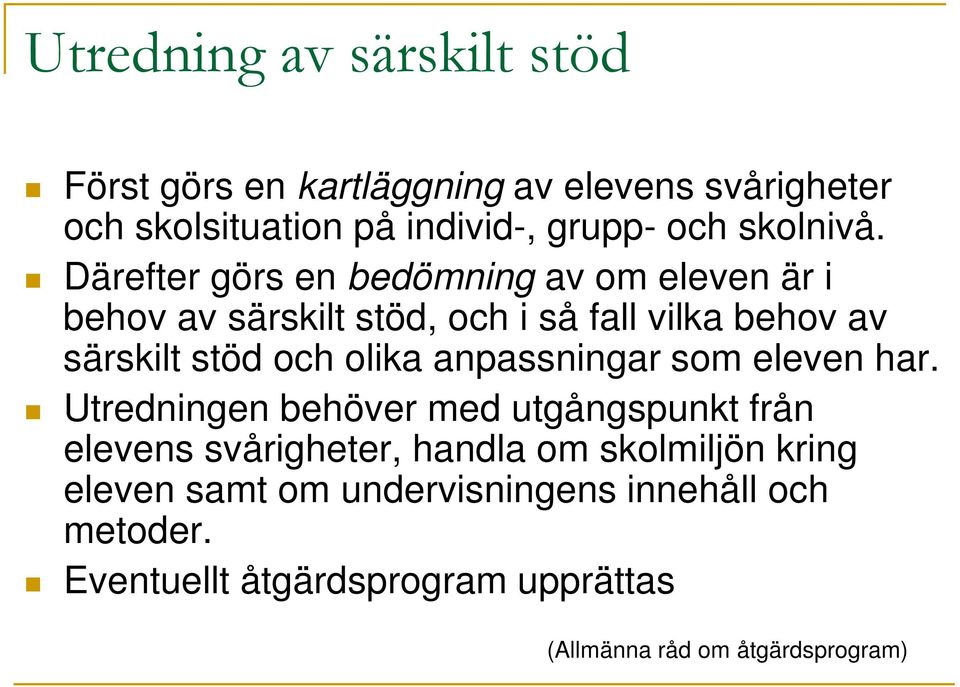 Därefter görs en bedömning av om eleven är i behov av särskilt stöd, och i så fall vilka behov av särskilt stöd och olika