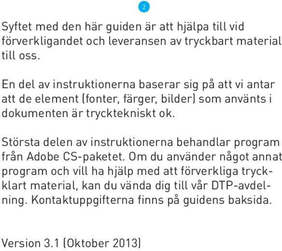 trycktekniskt ok. Största delen av instruktionerna behandlar program från Adobe CS-paketet.