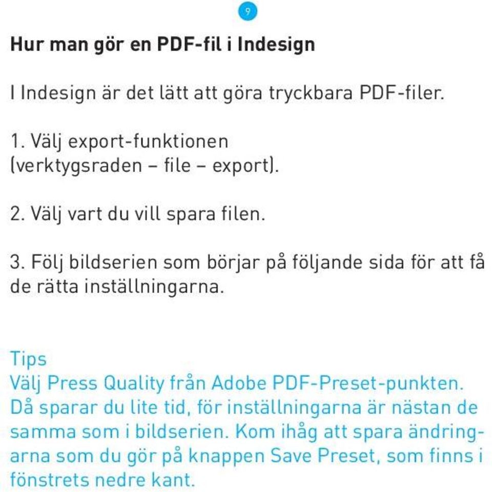 Följ bildserien som börjar på följande sida för att få de rätta inställningarna.