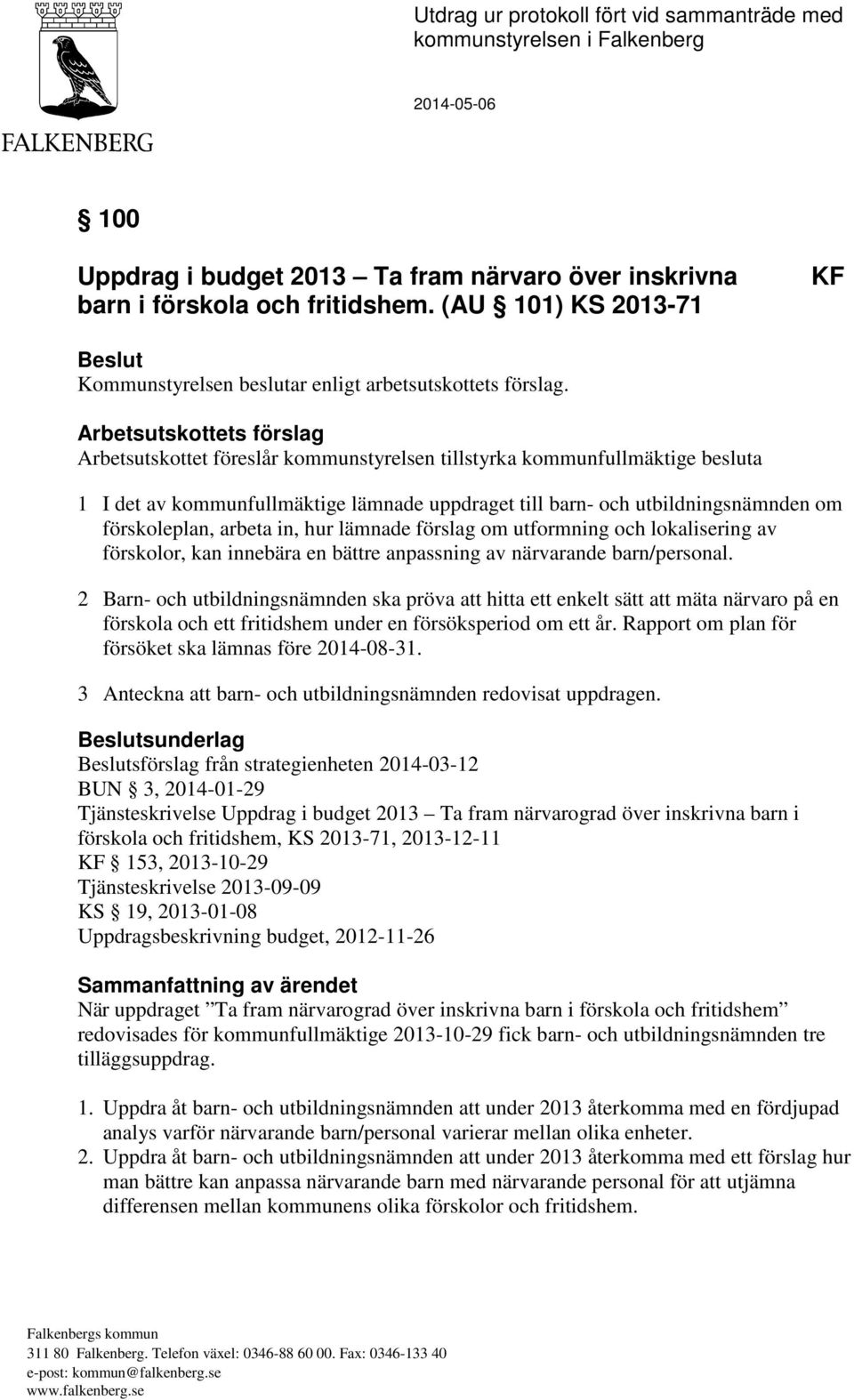 Arbetsutskottets förslag Arbetsutskottet föreslår kommunstyrelsen tillstyrka kommunfullmäktige besluta 1 I det av kommunfullmäktige lämnade uppdraget till barn- och utbildningsnämnden om