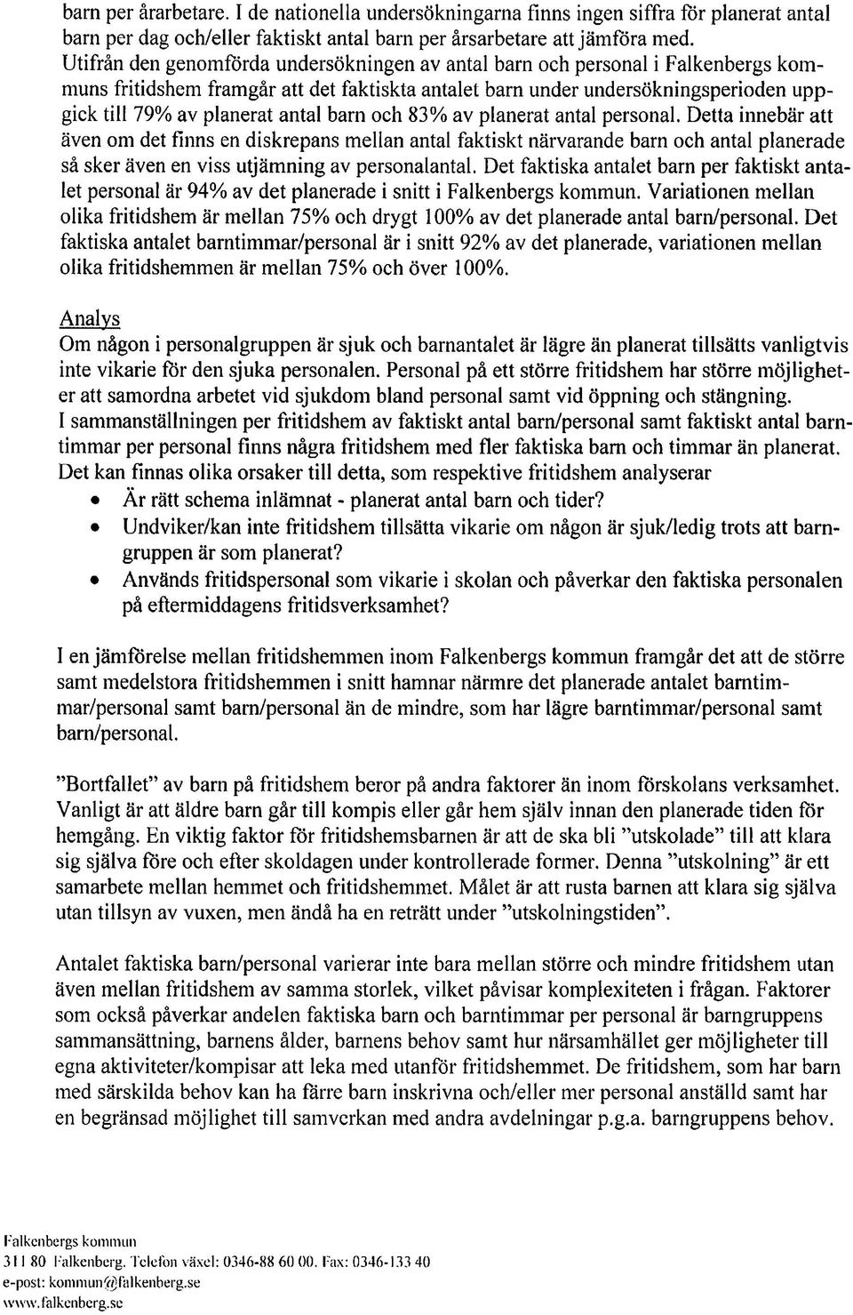 planerat antal personal. Detta innebär att även om det finns en diskrepans mellan antal faktiskt närvarande barn och antal planerade så sker även en viss utjämning av personalantal.