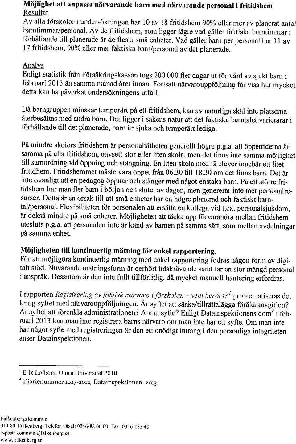 Vad gäller barn per personal har 11 av 17 fritidshem, 90% eller mer faktiska barn/personal av det planerade.