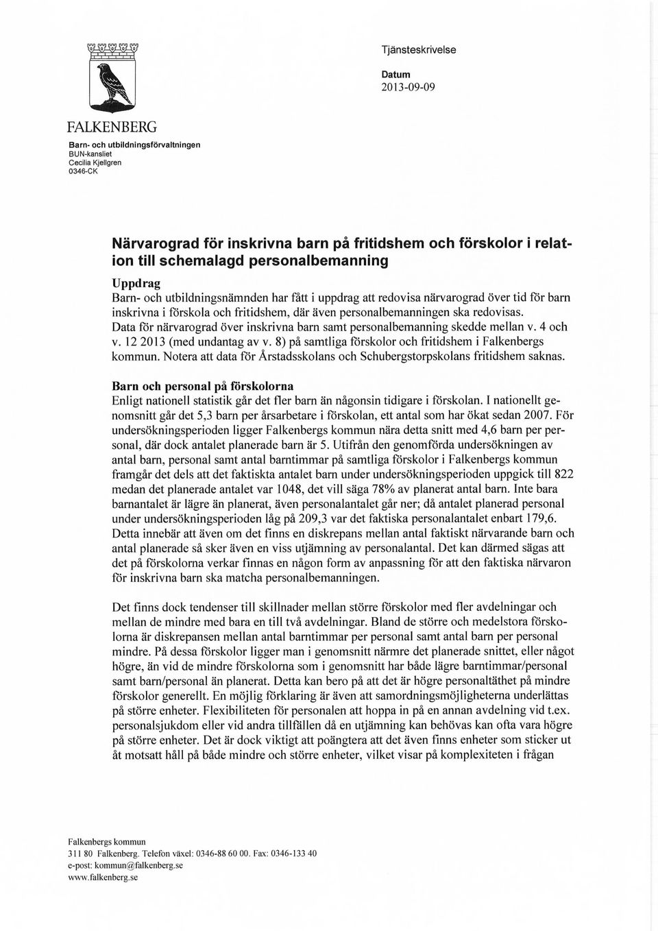 redovisas. Data för närvarograd över inskrivna barn samt personalbemanning skedde mellan v. 4 och v. 12 2013 (med undantag av v. 8) på samtliga förskolor och fritidshem i Falkenbergs kommun.