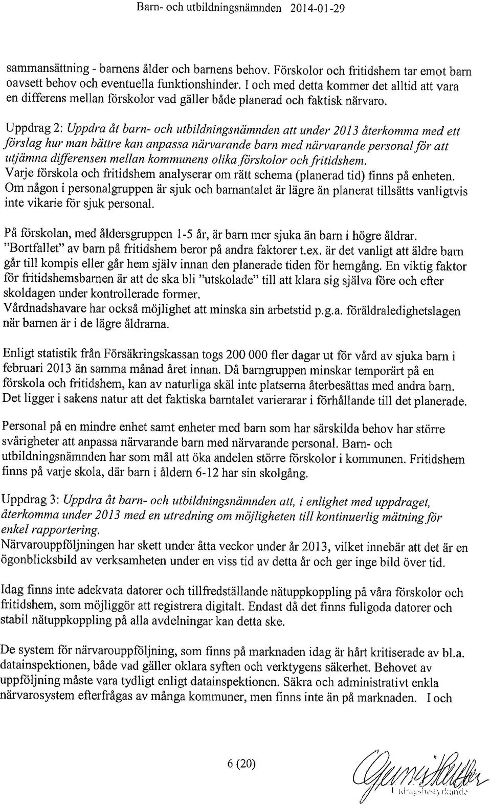 Uppdrag 2: Uppdra åt barn- och utbildningsnämnden att under 2013 återkomma med ett förslag hur man bättre kan anpassa närvarande barn med närvarande personal för att utjämna differensen mellan