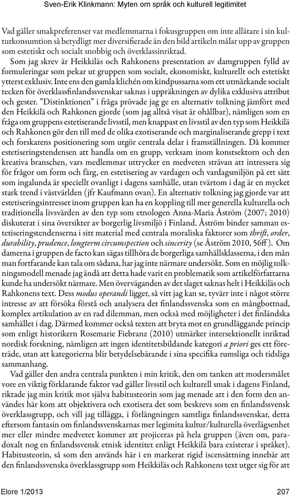 Som jag skrev är Heikkiläs och Rahkonens presentation av damgruppen fylld av formuleringar som pekar ut gruppen som socialt, ekonomiskt, kulturellt och estetiskt ytterst exklusiv.