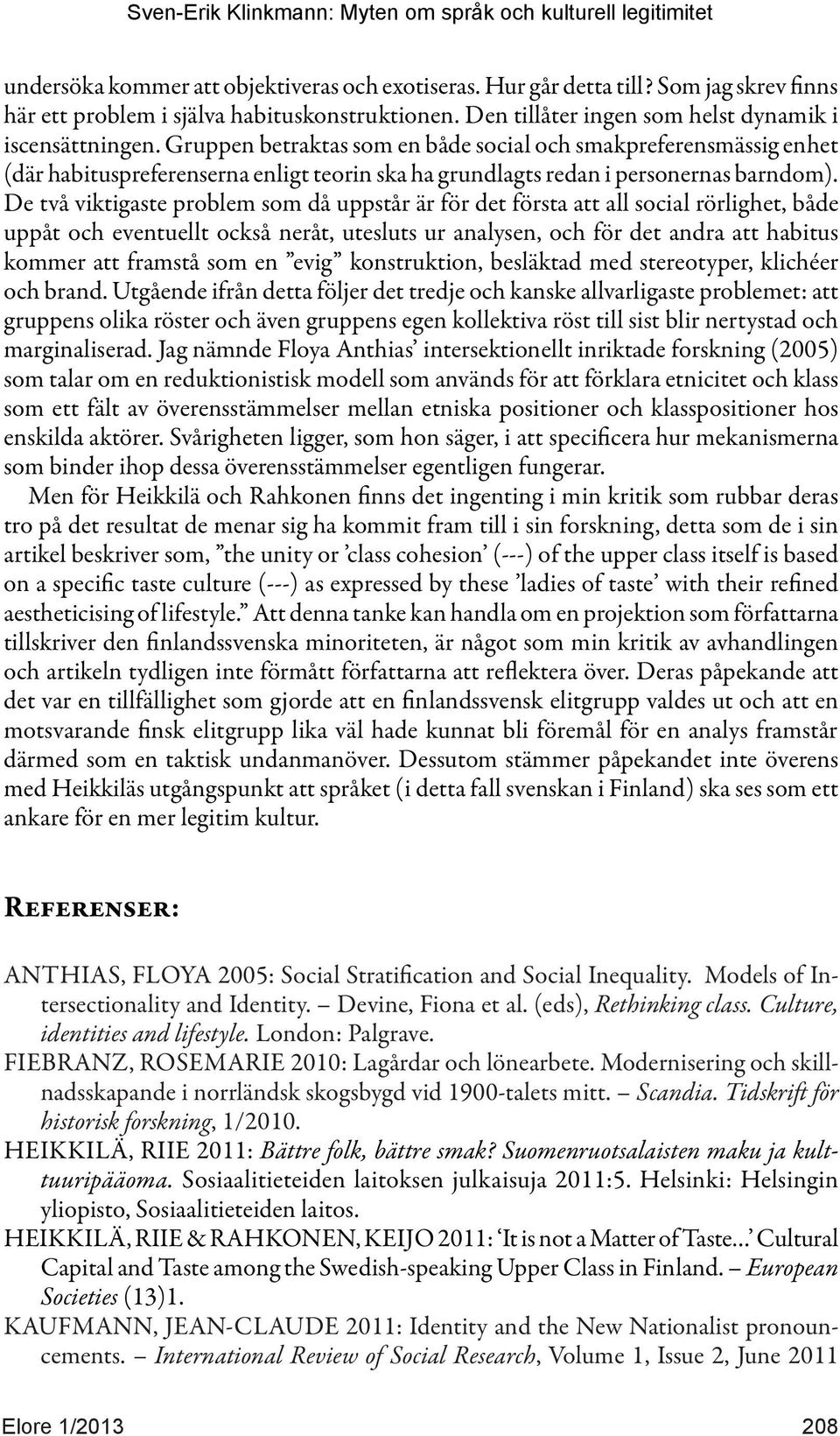 De två viktigaste problem som då uppstår är för det första att all social rörlighet, både uppåt och eventuellt också neråt, utesluts ur analysen, och för det andra att habitus kommer att framstå som