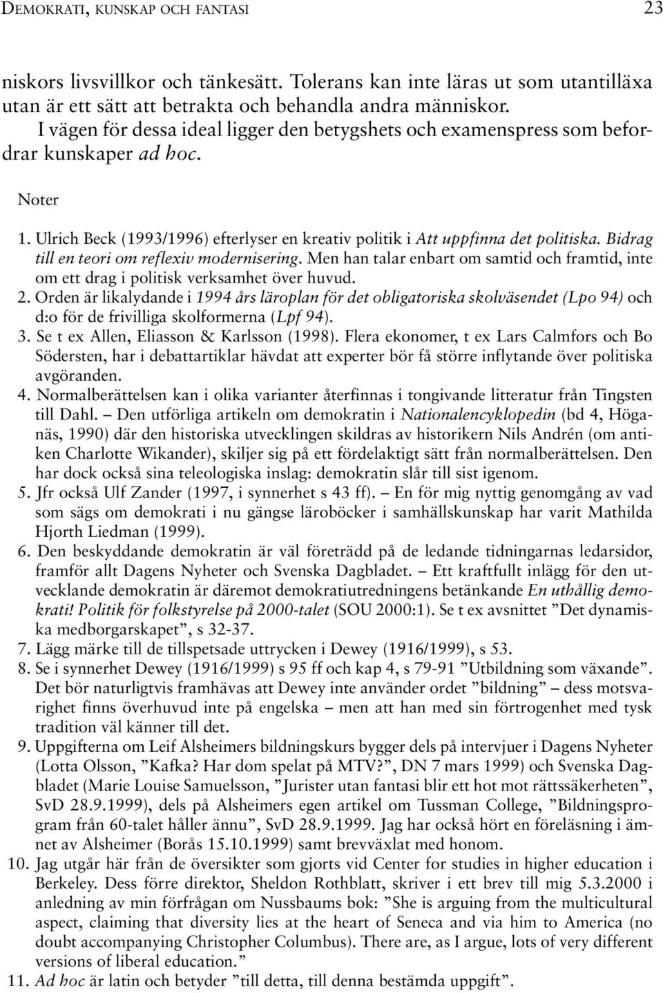 Bidrag till en teori om reflexiv modernisering. Men han talar enbart om samtid och framtid, inte om ett drag i politisk verksamhet över huvud. 2.