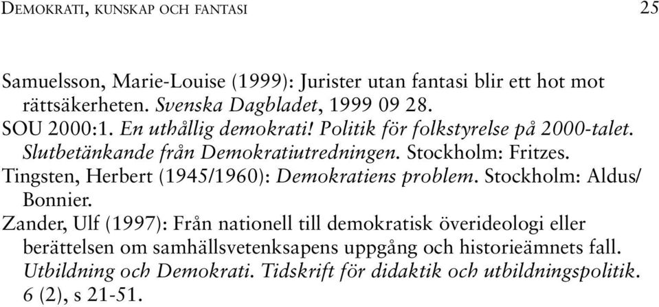 Stockholm: Fritzes. Tingsten, Herbert (1945/1960): Demokratiens problem. Stockholm: Aldus/ Bonnier.