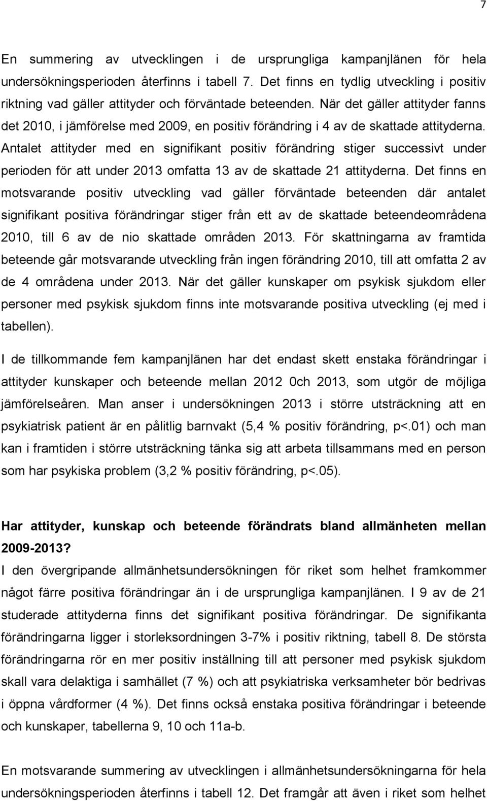 När det gäller attityder fanns det 2010, i jämförelse med 2009, en positiv förändring i 4 av de skattade attityderna.