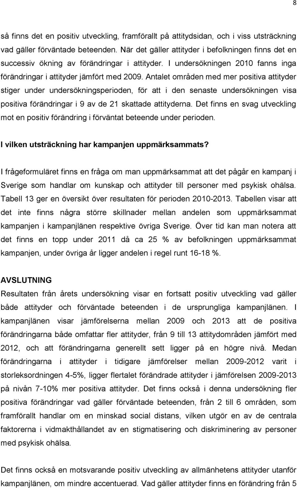 Antalet områden med mer positiva attityder stiger under undersökningsperioden, för att i den senaste undersökningen visa positiva förändringar i 9 av de 21 skattade attityderna.