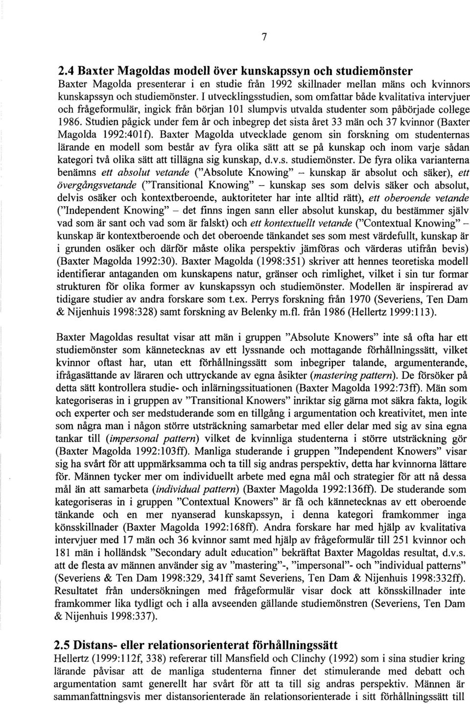 Studien pågick under fem år och inbegrep det sista året 33 män och 37 kvinnor (Baxter Magoida 1992:401f).