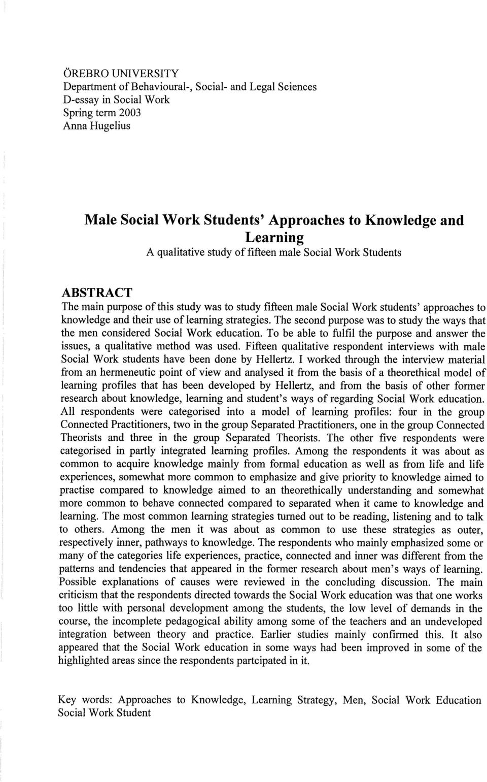 strategies. The second purpose was to study the ways that the men considered Social Work education. To be able to fulfil the purpose and answer the issues, a qualitative method was used.