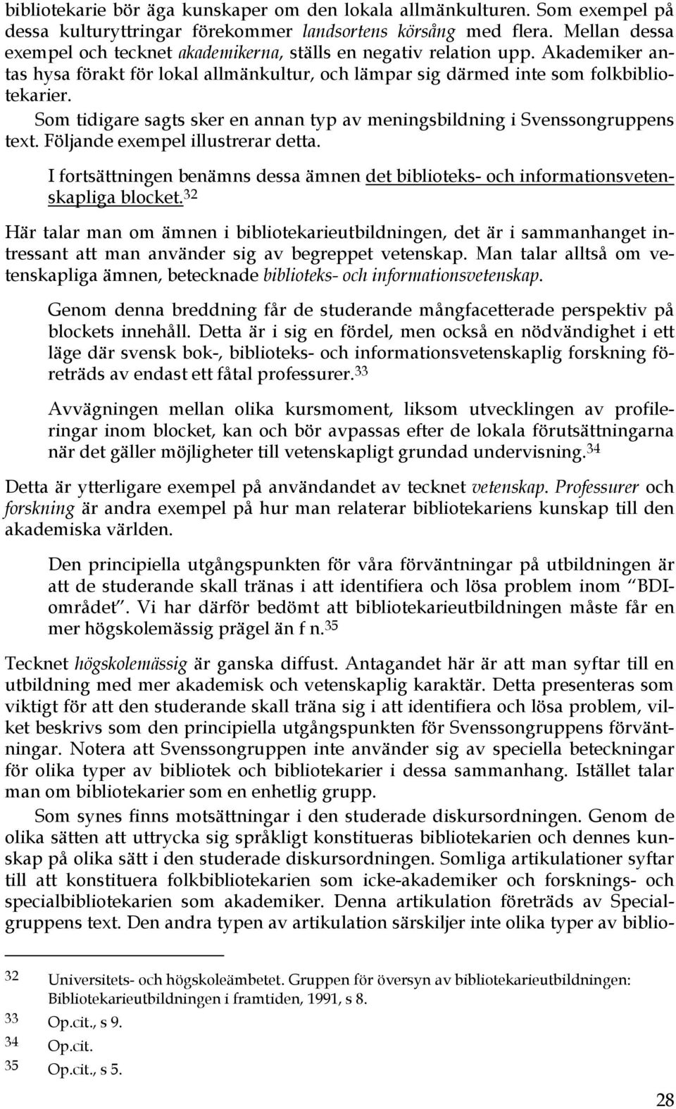 Som tidigare sagts sker en annan typ av meningsbildning i Svenssongruppens text. Följande exempel illustrerar detta.