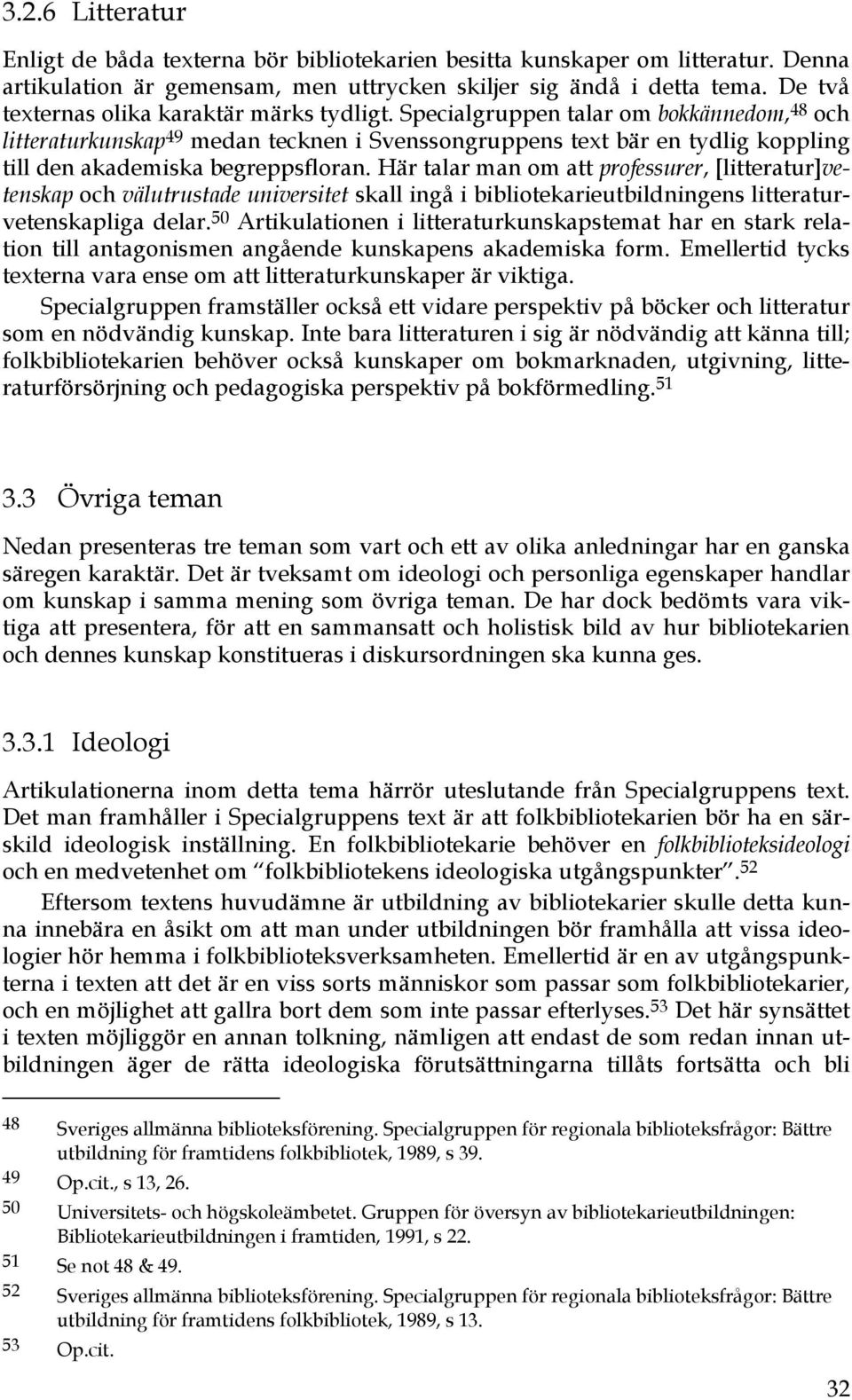 Specialgruppen talar om bokkännedom, 48 och litteraturkunskap 49 medan tecknen i Svenssongruppens text bär en tydlig koppling till den akademiska begreppsfloran.