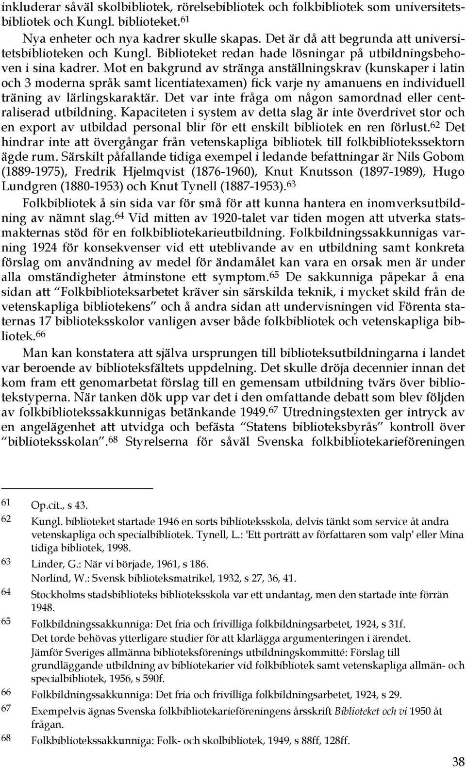 Mot en bakgrund av stränga anställningskrav (kunskaper i latin och 3 moderna språk samt licentiatexamen) fick varje ny amanuens en individuell träning av lärlingskaraktär.