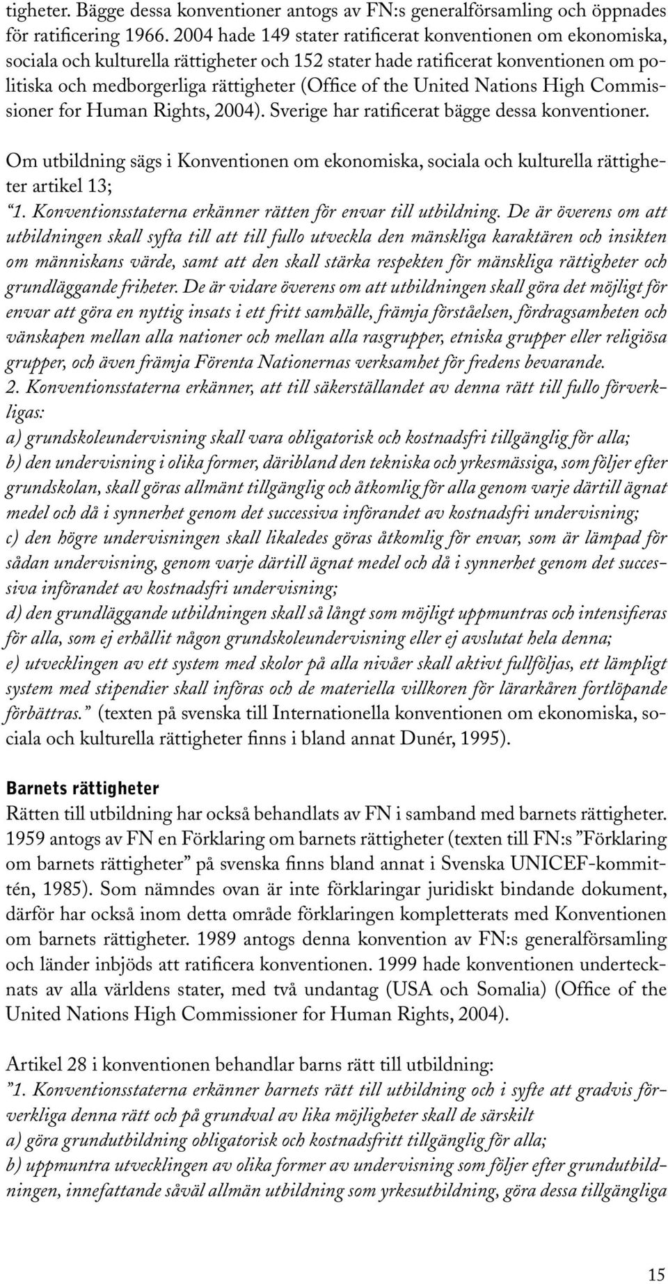 United Nations High Commissioner for Human Rights, 2004). Sverige har ratificerat bägge dessa konventioner.