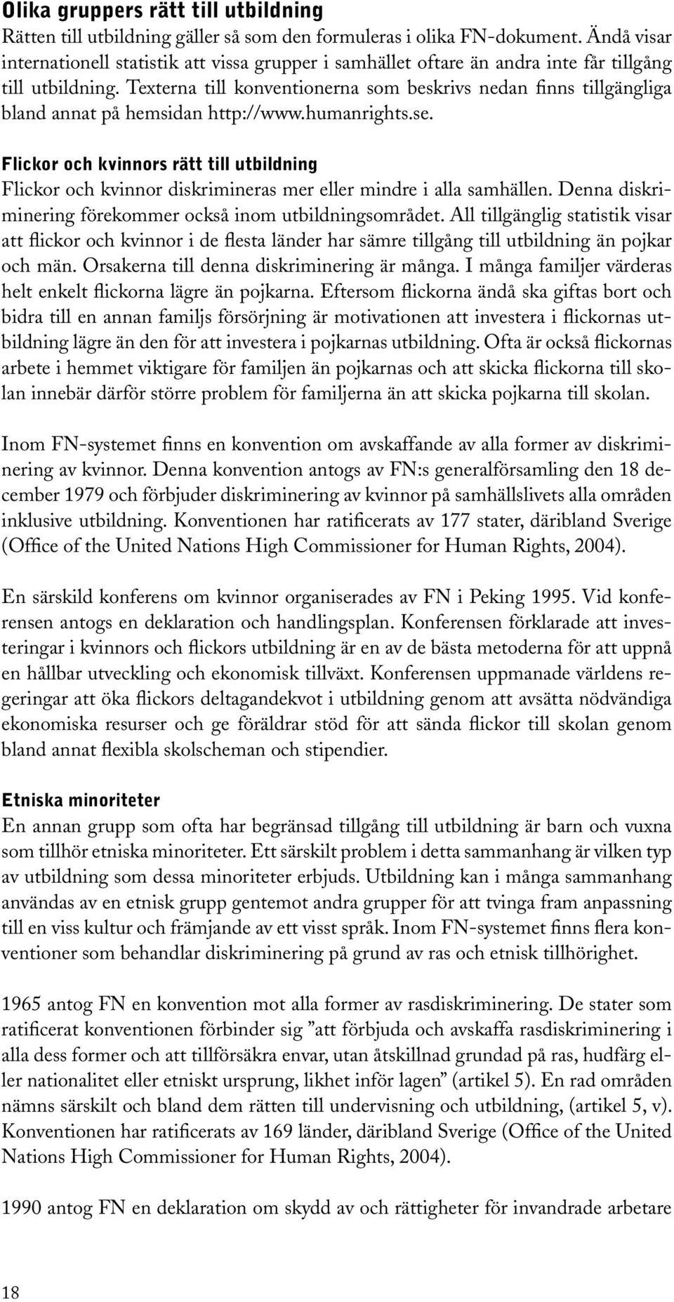 Texterna till konventionerna som beskrivs nedan finns tillgängliga bland annat på hemsidan http://www.humanrights.se.