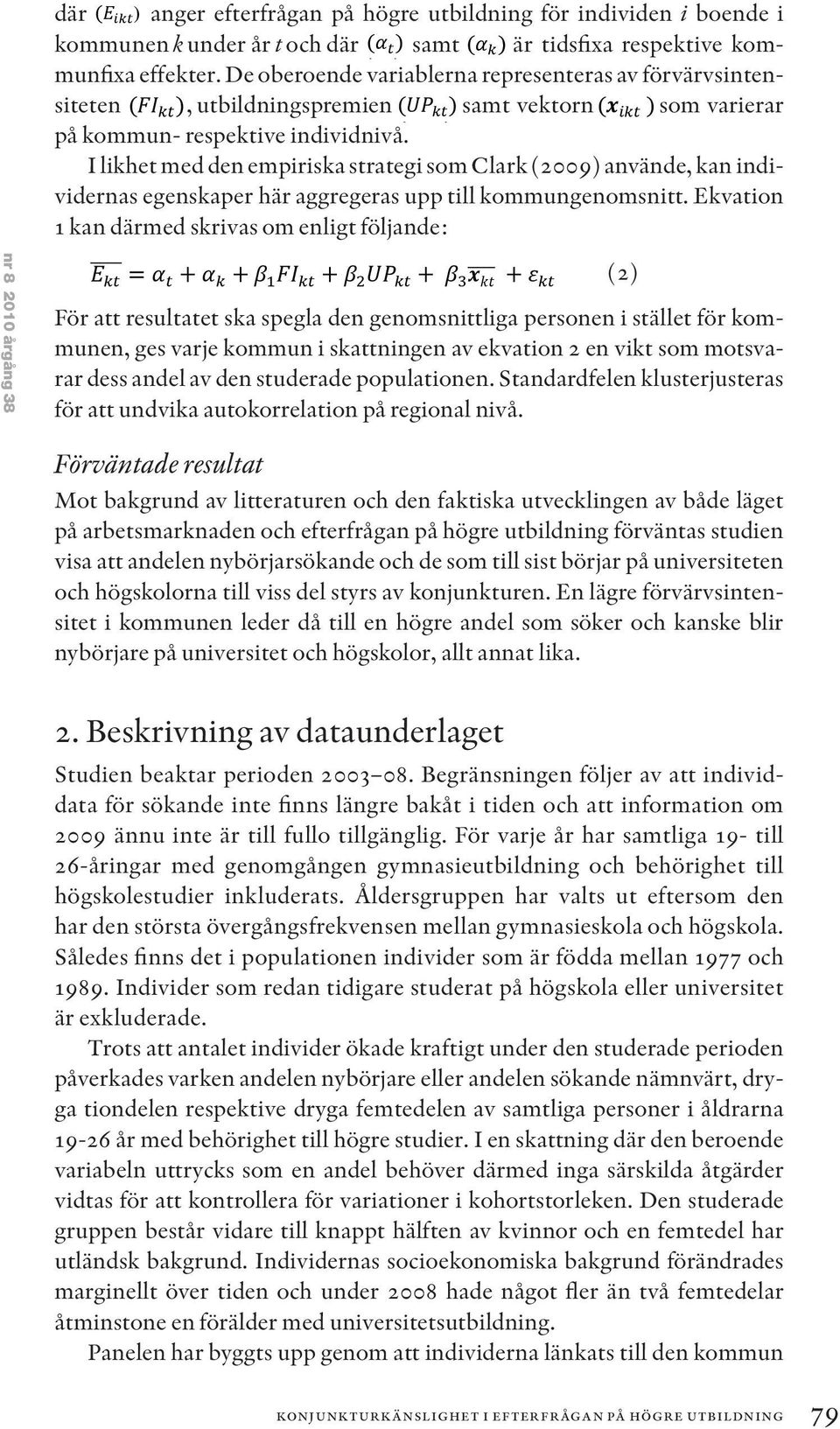 I likhet med den empiriska strategi som Clark (2009) använde, kan individernas egenskaper här aggregeras upp till kommungenomsnitt.