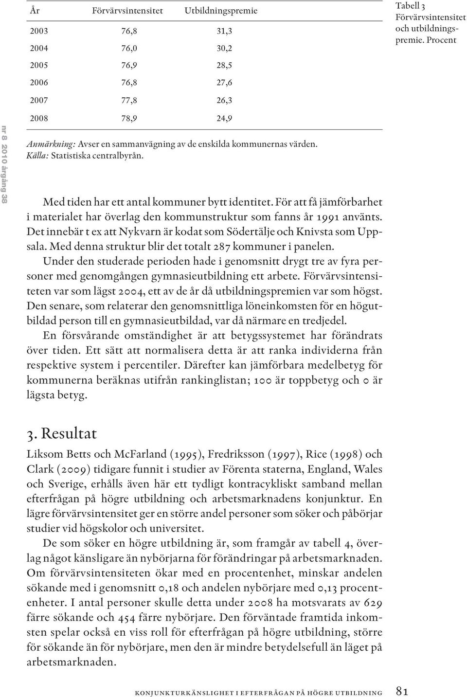 Det innebär t ex att Nykvarn är kodat som Södertälje och Knivsta som Uppsala. Med denna struktur blir det totalt 287 kommuner i panelen.