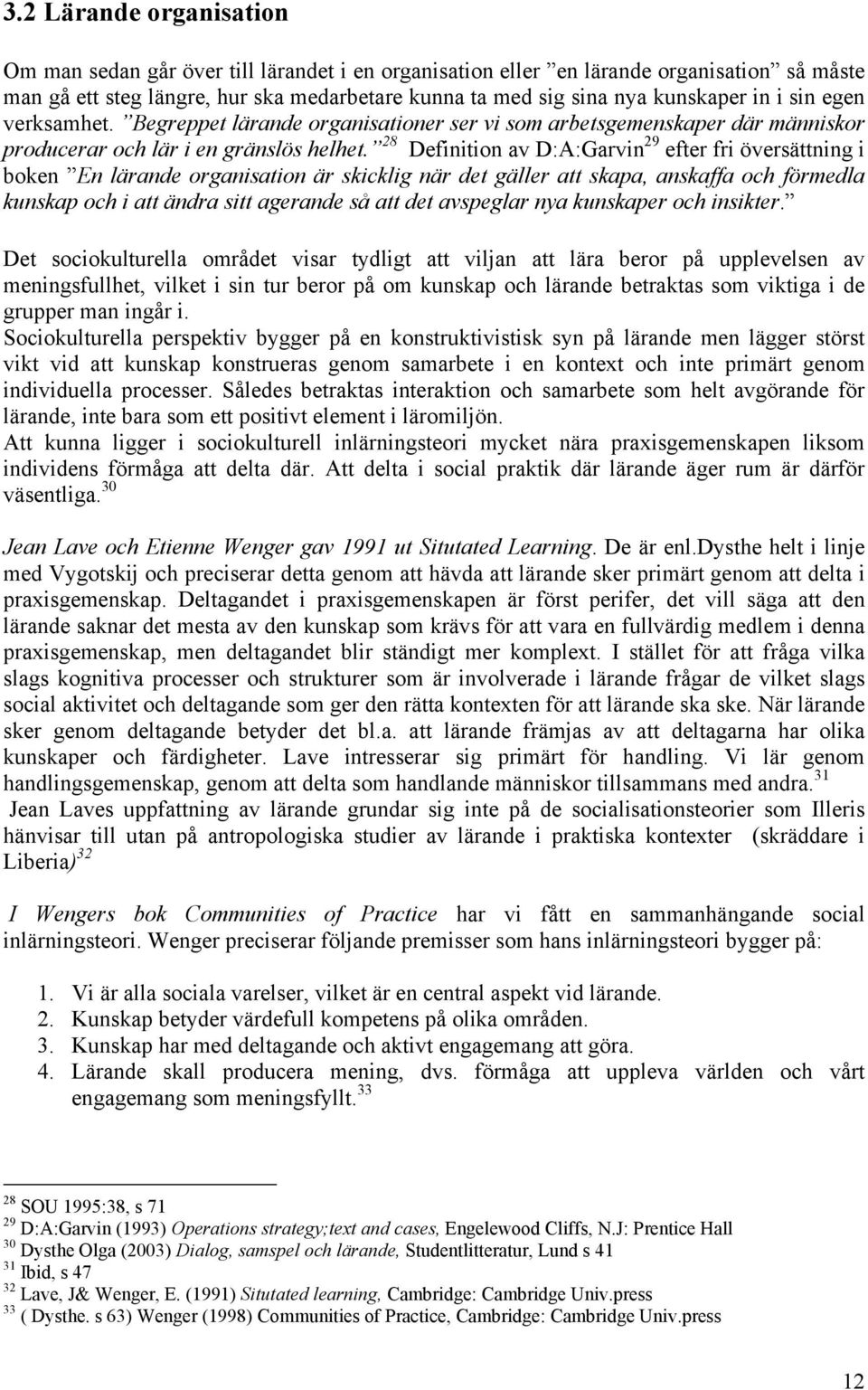 28 Definition av D:A:Garvin 29 efter fri översättning i boken En lärande organisation är skicklig när det gäller att skapa, anskaffa och förmedla kunskap och i att ändra sitt agerande så att det