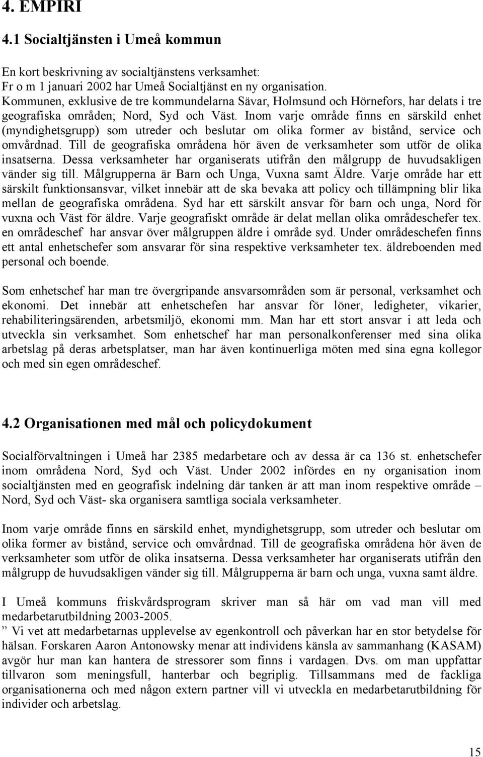 Inom varje område finns en särskild enhet (myndighetsgrupp) som utreder och beslutar om olika former av bistånd, service och omvårdnad.