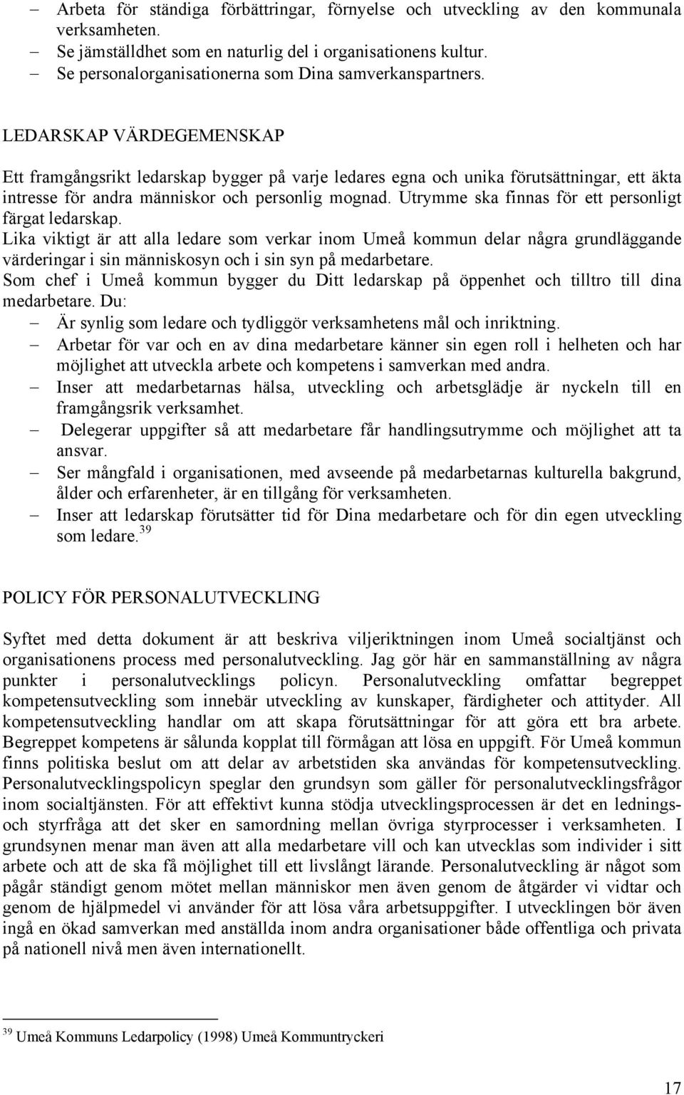 LEDARSKAP VÄRDEGEMENSKAP Ett framgångsrikt ledarskap bygger på varje ledares egna och unika förutsättningar, ett äkta intresse för andra människor och personlig mognad.