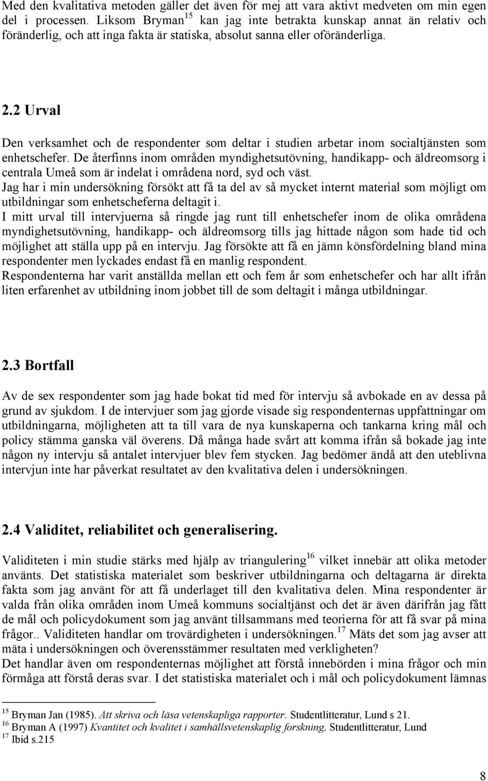 2 Urval Den verksamhet och de respondenter som deltar i studien arbetar inom socialtjänsten som enhetschefer.