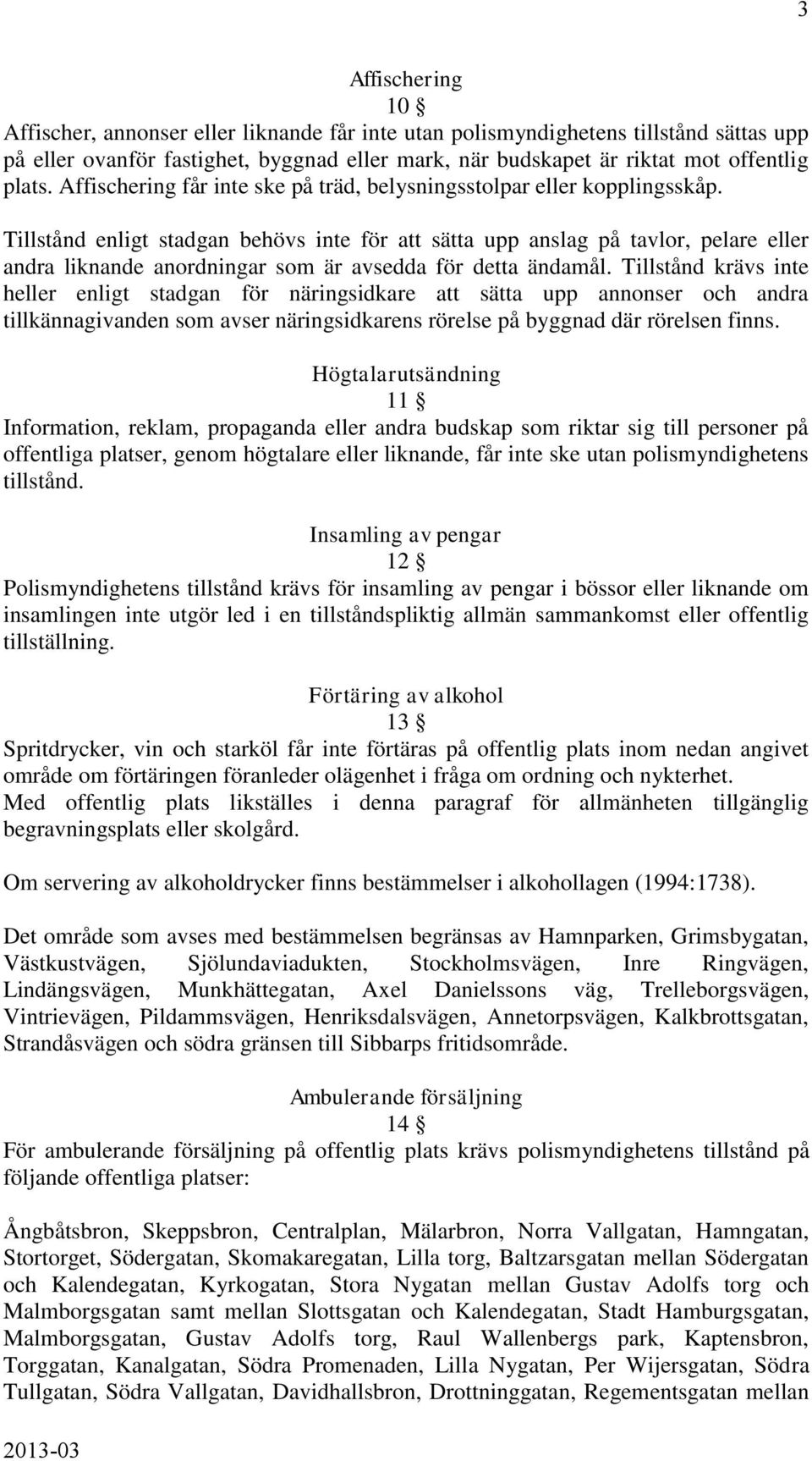 Tillstånd enligt stadgan behövs inte för att sätta upp anslag på tavlor, pelare eller andra liknande anordningar som är avsedda för detta ändamål.