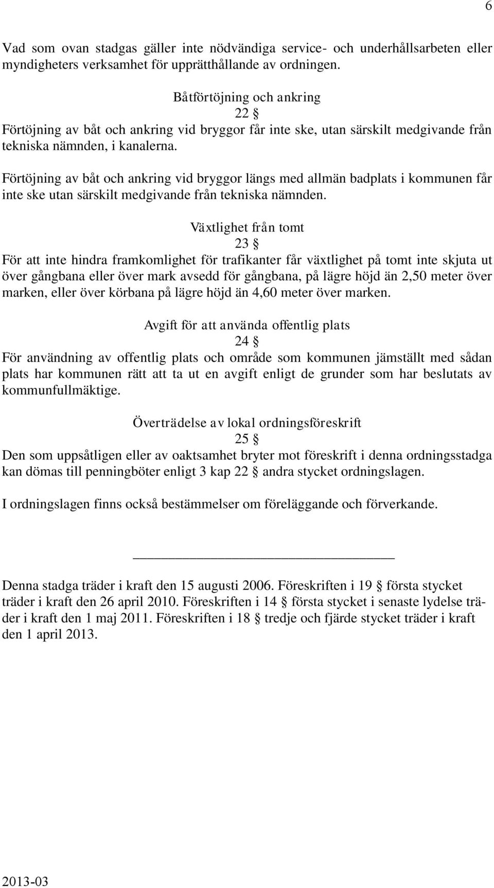 Förtöjning av båt och ankring vid bryggor längs med allmän badplats i kommunen får inte ske utan särskilt medgivande från tekniska nämnden.