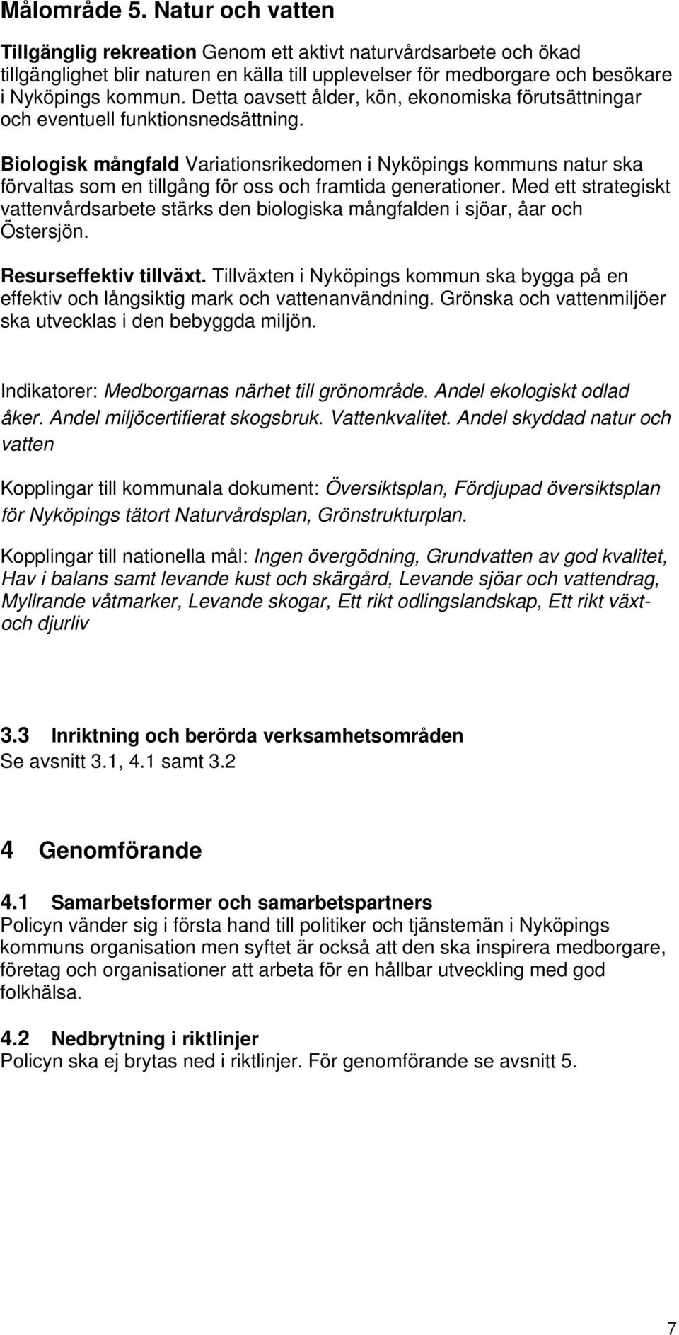 Biologisk mångfald Variationsrikedomen i Nyköpings kommuns natur ska förvaltas som en tillgång för oss och framtida generationer.