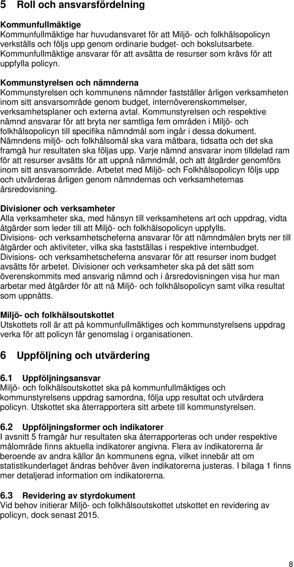 Kommunstyrelsen och nämnderna Kommunstyrelsen och kommunens nämnder fastställer årligen verksamheten inom sitt ansvarsområde genom budget, internöverenskommelser, verksamhetsplaner och externa avtal.