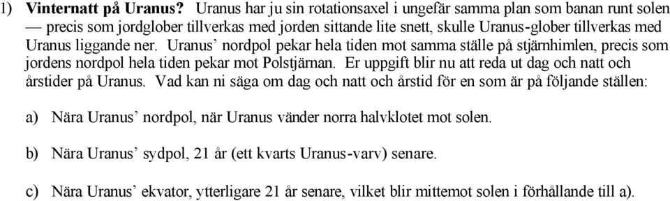 liggande ner. Uranus nordpol pekar hela tiden mot samma ställe på stjärnhimlen, precis som jordens nordpol hela tiden pekar mot Polstjärnan.