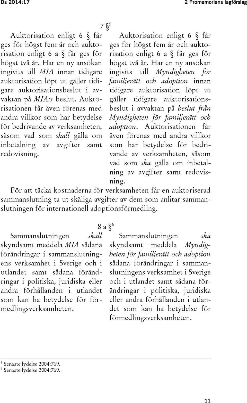 Auktorisationen får även förenas med andra villkor som har betydelse för bedrivande av verksamheten, såsom vad som skall gälla om inbetalning av avgifter samt redovisning.