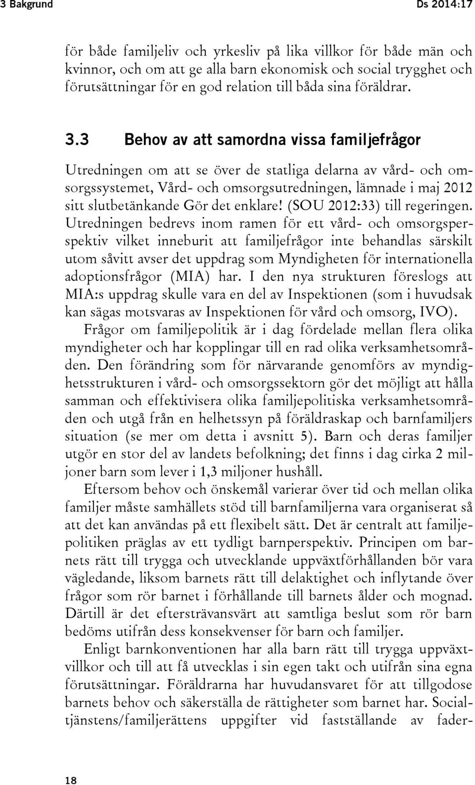 3 Behov av att samordna vissa familjefrågor Utredningen om att se över de statliga delarna av vård- och omsorgssystemet, Vård- och omsorgsutredningen, lämnade i maj 2012 sitt slutbetänkande Gör det