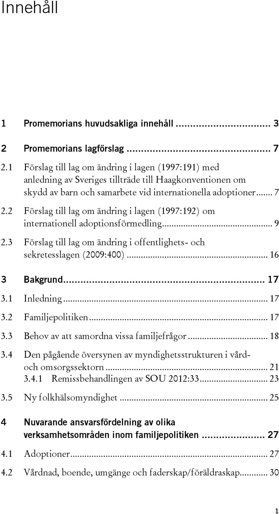 2 Förslag till lag om ändring i lagen (1997:192) om internationell adoptionsförmedling... 9 2.3 Förslag till lag om ändring i offentlighets- och sekretesslagen (2009:400)... 16 3 Bakgrund... 17 3.