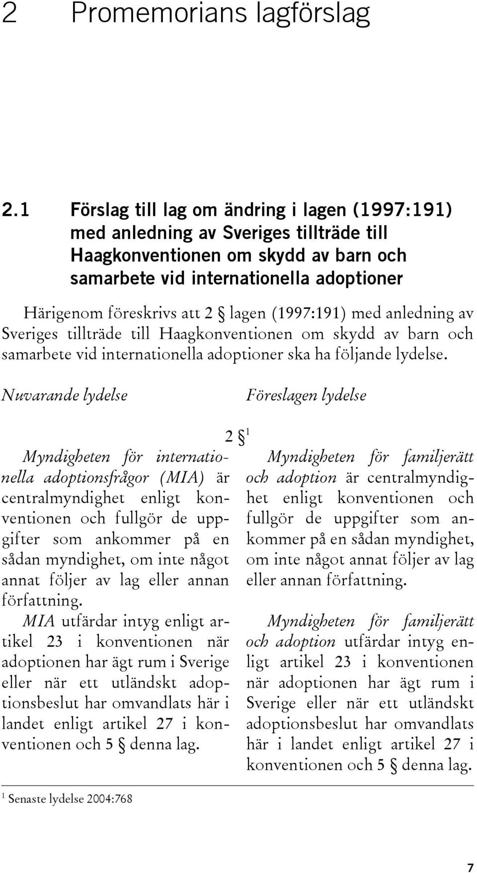 lagen (1997:191) med anledning av Sveriges tillträde till Haagkonventionen om skydd av barn och samarbete vid internationella adoptioner ska ha följande lydelse.