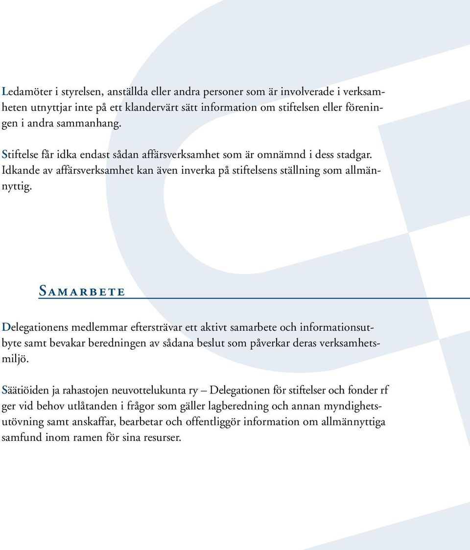 Samarbete Delegationens medlemmar eftersträvar ett aktivt samarbete och informationsutbyte samt bevakar beredningen av sådana beslut som påverkar deras verksamhetsmiljö.